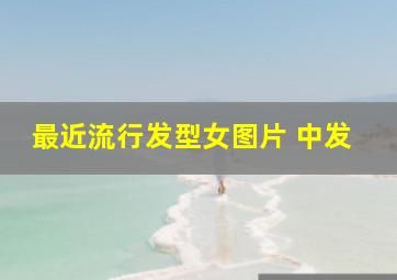 最近流行发型女图片 中发